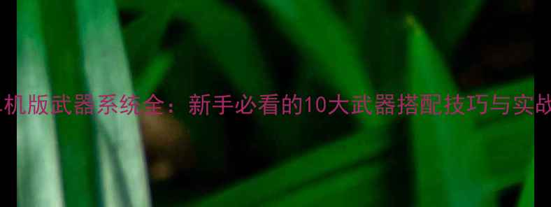 图片 方舟单机版武器系统全：新手必看的10大武器搭配技巧与实战攻略1