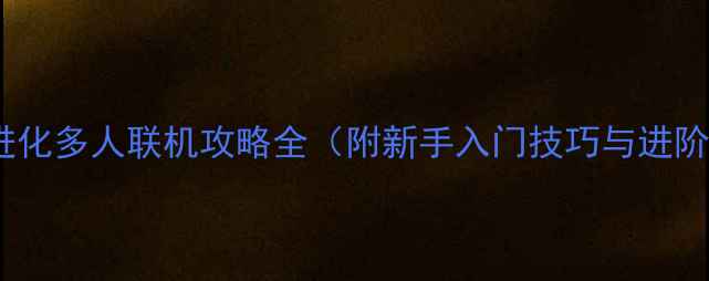 图片 方舟：生存进化多人联机攻略全（附新手入门技巧与进阶生存指南）2