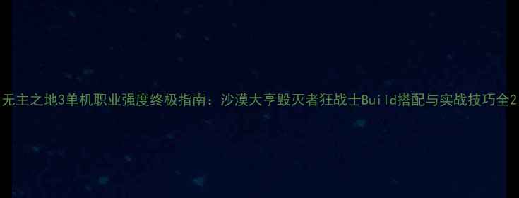 图片 无主之地3单机职业强度终极指南：沙漠大亨毁灭者狂战士Build搭配与实战技巧全2