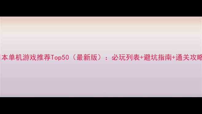 图片 日本单机游戏推荐Top50（最新版）：必玩列表+避坑指南+通关攻略1