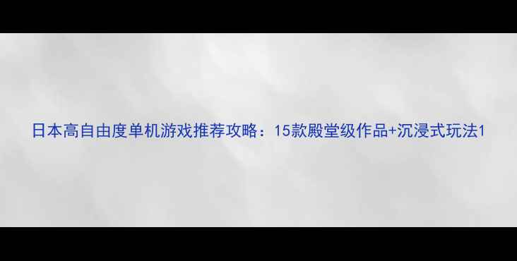 图片 日本高自由度单机游戏推荐攻略：15款殿堂级作品+沉浸式玩法1