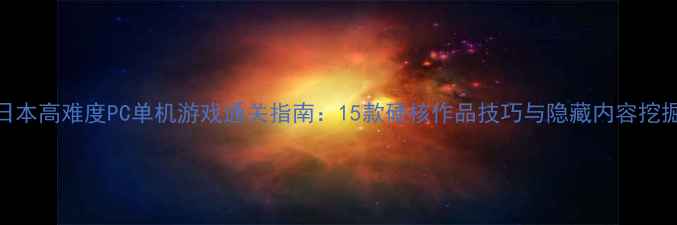 图片 日本高难度PC单机游戏通关指南：15款硬核作品技巧与隐藏内容挖掘