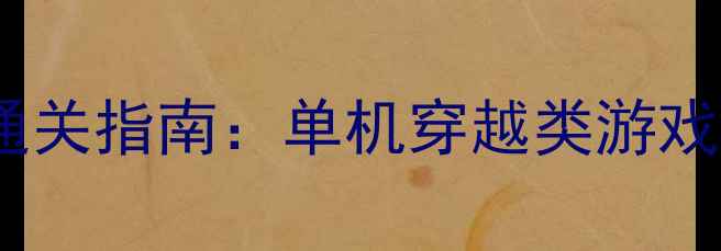 图片 时空裂隙：无限回廊通关指南：单机穿越类游戏必玩推荐与隐藏剧情2