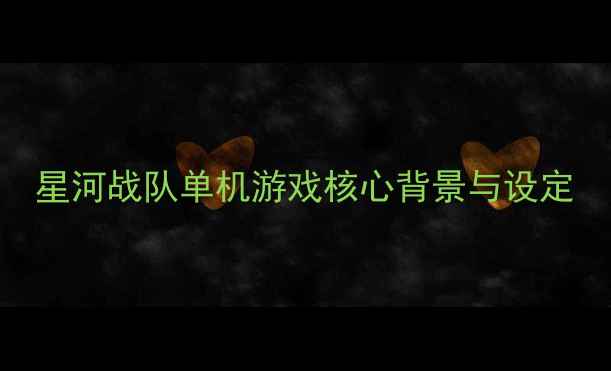 图片 星河战队单机游戏核心背景与设定