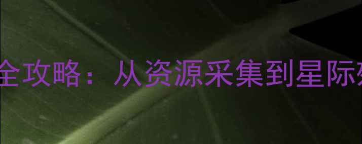 图片 星球类单机游戏全攻略：从资源采集到星际殖民的进阶指南1