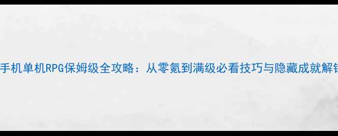 图片 星辰变手机单机RPG保姆级全攻略：从零氪到满级必看技巧与隐藏成就解锁指南2