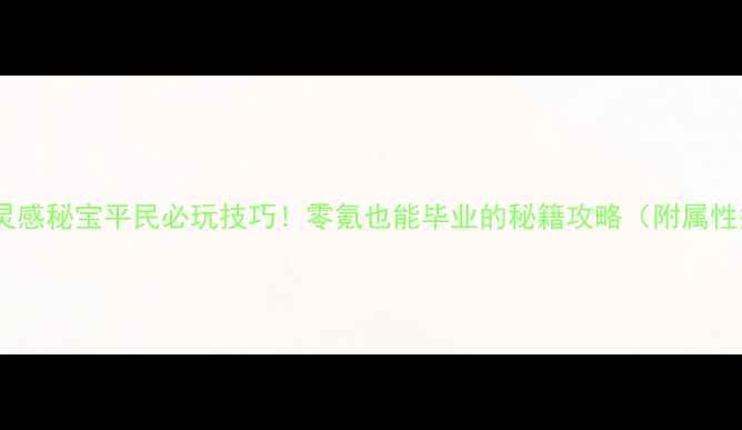图片 星际战甲灵感秘宝平民必玩技巧！零氪也能毕业的秘籍攻略（附属性搭配表）1