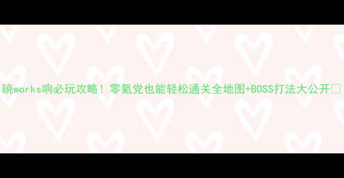 图片 暁works响必玩攻略！零氪党也能轻松通关全地图+BOSS打法大公开✨