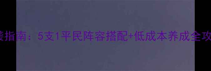 图片 暖暖公主平民党逆袭指南：5支1平民阵容搭配+低成本养成全攻略（附免费资源）1