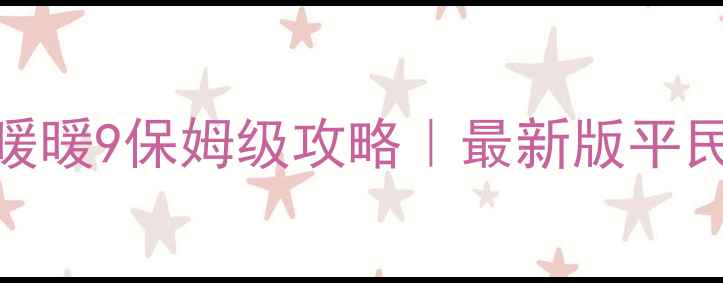 图片 暖暖环游世界旅行者暖暖9保姆级攻略｜最新版平民阵容平民通关全公开