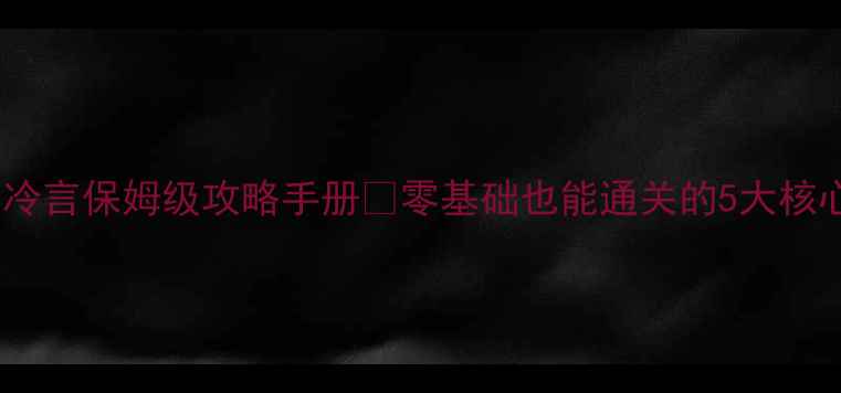 图片 暗影回廊冷言保姆级攻略手册✅零基础也能通关的5大核心技巧！2