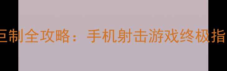 图片 暗影战场单机巨制全攻略：手机射击游戏终极指南与深度评测1