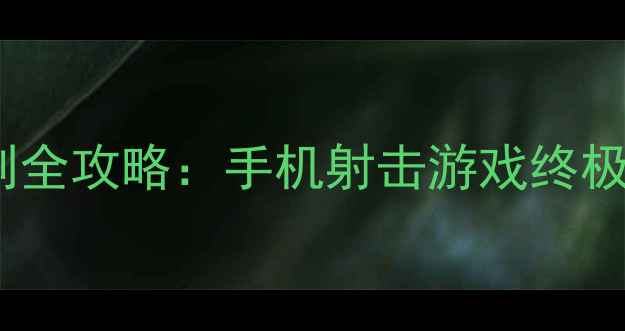 图片 暗影战场单机巨制全攻略：手机射击游戏终极指南与深度评测2