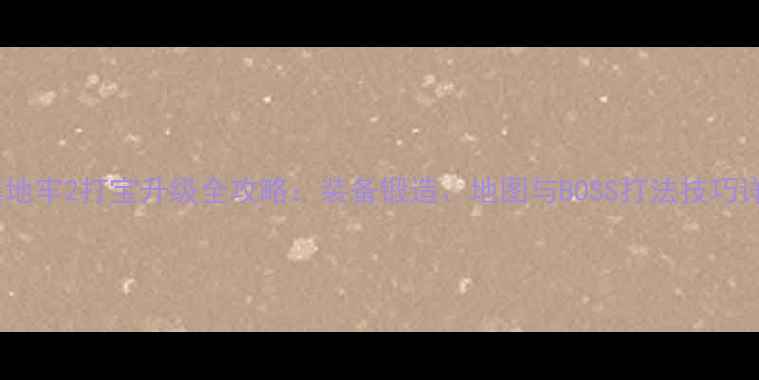 图片 暗黑地牢2打宝升级全攻略：装备锻造、地图与BOSS打法技巧详解1