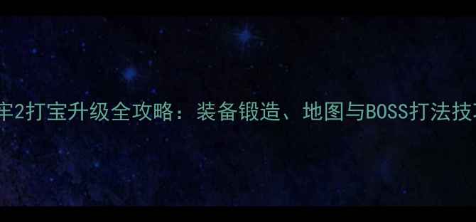 图片 暗黑地牢2打宝升级全攻略：装备锻造、地图与BOSS打法技巧详解2