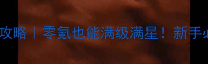 图片 暗黑天堂2保姆级攻略｜零氪也能满级满星！新手必看保姆级教程✨