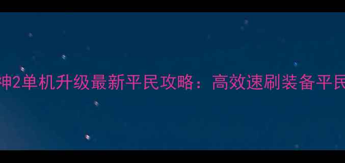 图片 暗黑破坏神2单机升级最新平民攻略：高效速刷装备平民逆袭指南