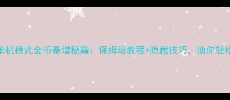图片 暗黑破坏神2单机模式金币暴增秘籍：保姆级教程+隐藏技巧，助你轻松突破天际！2