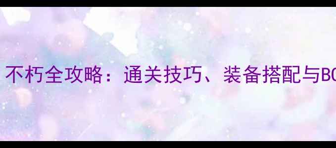 图片 暗黑破坏神：不朽全攻略：通关技巧、装备搭配与BOSS打法指南1