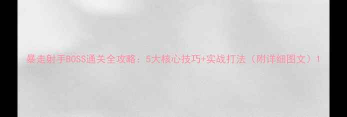 图片 暴走射手BOSS通关全攻略：5大核心技巧+实战打法（附详细图文）1