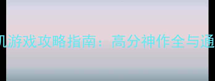 图片 最佳单机游戏攻略指南：高分神作全与通关秘籍1