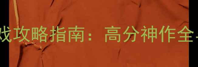 图片 最佳单机游戏攻略指南：高分神作全与通关秘籍2