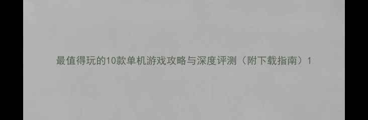 图片 最值得玩的10款单机游戏攻略与深度评测（附下载指南）1