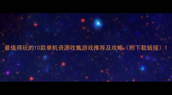 图片 最值得玩的10款单机资源收集游戏推荐及攻略（附下载链接）1
