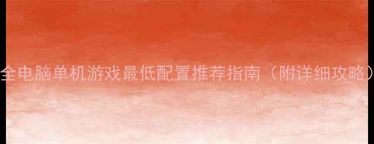图片 最全电脑单机游戏最低配置推荐指南（附详细攻略）2