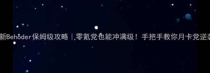 图片 最新Behoder保姆级攻略｜零氪党也能冲满级！手把手教你月卡党逆袭2