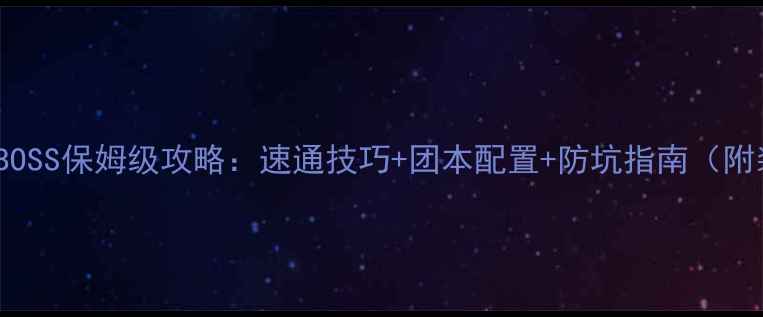 图片 最新DNF真猪BOSS保姆级攻略：速通技巧+团本配置+防坑指南（附装备需求表）