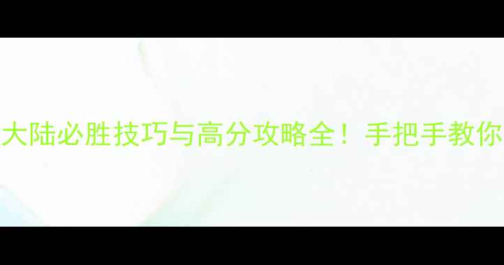 图片 最新FC霸王的大陆必胜技巧与高分攻略全！手把手教你成为游戏大神
