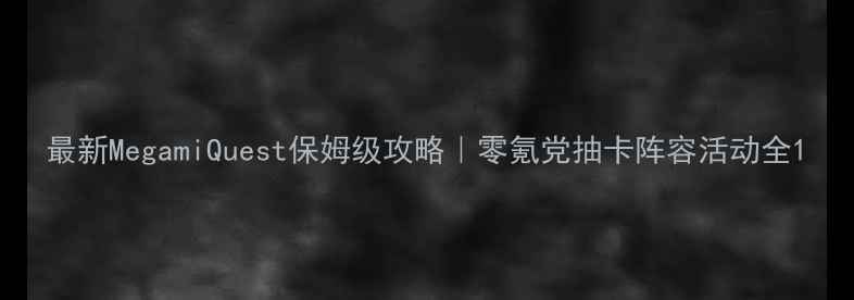 图片 最新MegamiQuest保姆级攻略｜零氪党抽卡阵容活动全1