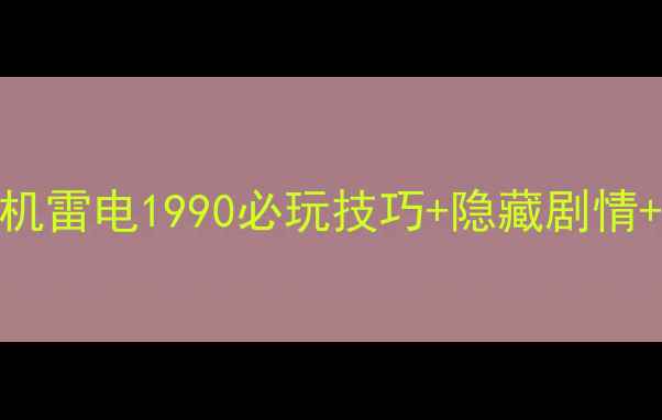 图片 最新全攻略单机雷电1990必玩技巧+隐藏剧情+模组安装指南