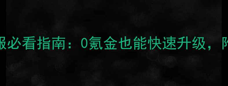 图片 最新全攻略盛世霸业开服必看指南：0氪金也能快速升级，附详细地图与活动机制！