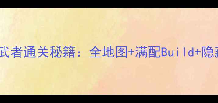 图片 最新全攻略鬼武者通关秘籍：全地图+满配Build+隐藏成就全收集1