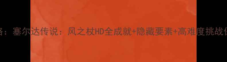 图片 最新全攻略：塞尔达传说：风之杖HD全成就+隐藏要素+高难度挑战保姆级指南