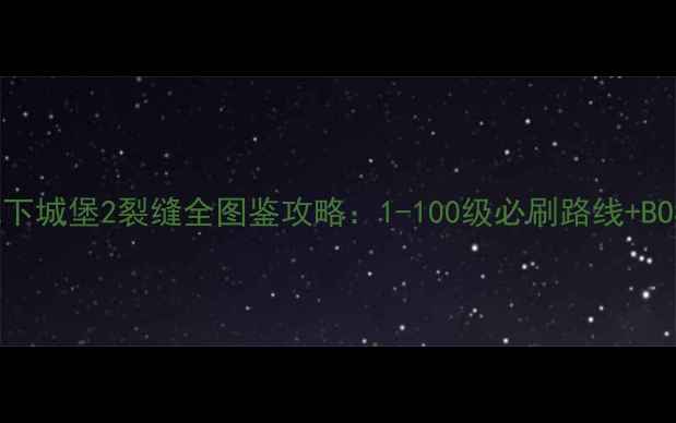 图片 最新地下城堡2裂缝全图鉴攻略：1-100级必刷路线+BOSS弱点