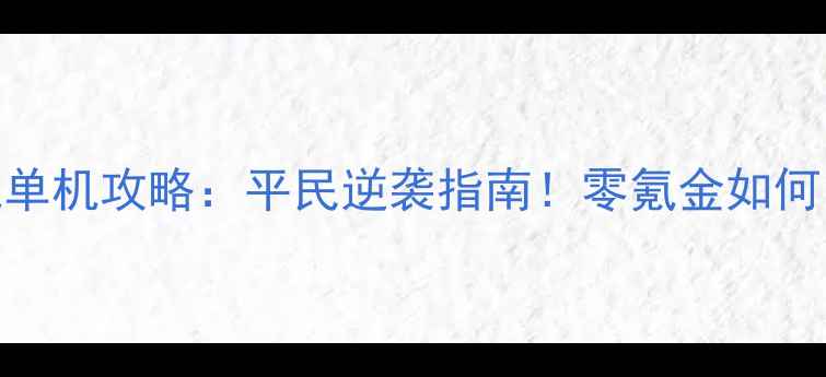 图片 最新挂机放置游戏单机攻略：平民逆袭指南！零氪金如何1小时通关全地图1