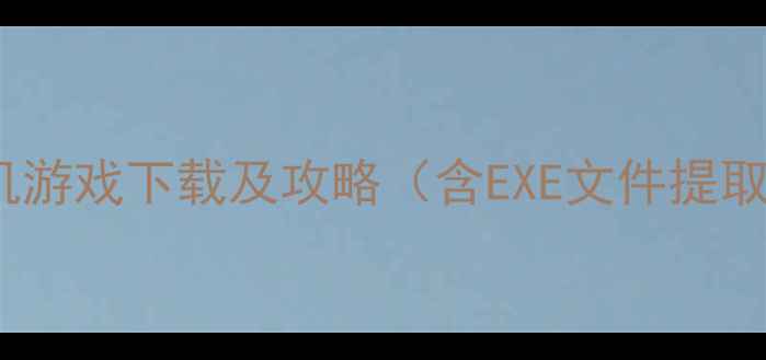 图片 最新推荐10款适合儿童的单机游戏下载及攻略（含EXE文件提取教程）｜家长必看安全指南1
