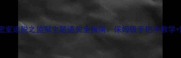 图片 最新攻略密室逃脱之监狱主题通关全指南：保姆级手把手教学+隐藏线索1