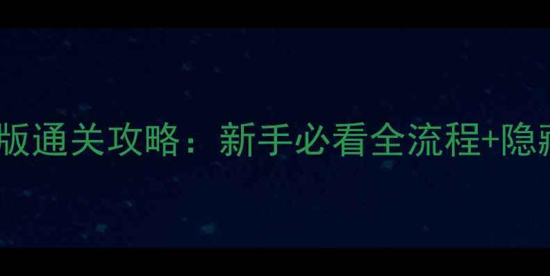 图片 最新新惊天动地3单机版通关攻略：新手必看全流程+隐藏技巧+资源收集指南2