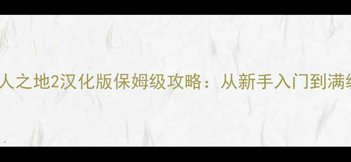 图片 最新活死人之地2汉化版保姆级攻略：从新手入门到满级满星全2