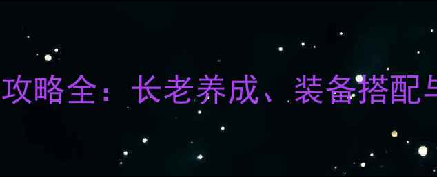 图片 最新版17173游戏攻略全：长老养成、装备搭配与副本打法全指南