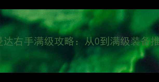 图片 最新版光明大陆曼达右手满级攻略：从0到满级装备推荐+副本通关技巧