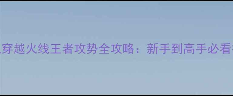 图片 最新版单机穿越火线王者攻势全攻略：新手到高手必看技巧与地图