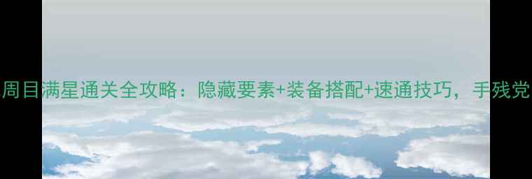 图片 最新版口袋黑2二周目满星通关全攻略：隐藏要素+装备搭配+速通技巧，手残党也能轻松逆袭！2