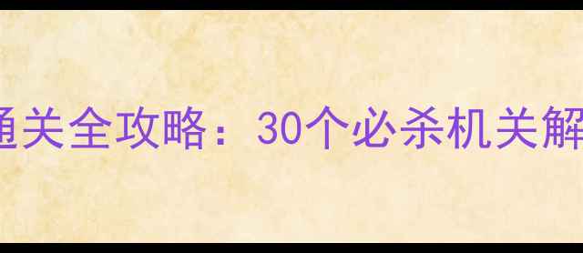 图片 最新版史上最难密室逃脱通关全攻略：30个必杀机关解密+5大逃生误区避坑指南2