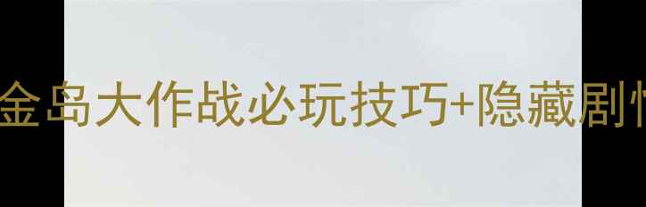 图片 最新版海滩战士4：黄金岛大作战必玩技巧+隐藏剧情全（附装备制作表）