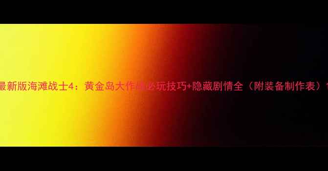 图片 最新版海滩战士4：黄金岛大作战必玩技巧+隐藏剧情全（附装备制作表）1